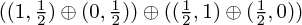 ((1,\frac 1 2)\oplus (0,\frac 1 2)) \oplus ((\frac 1 2,1)\oplus (\frac 1 2,0)) ((1,\frac 1 2)\oplus (0,\frac 1 2)) \oplus ((\frac 1 2,1)\oplus (\frac 1 2,0))