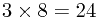 3\times 8=24