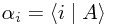 \alpha_i = \left< i \mid A \right>