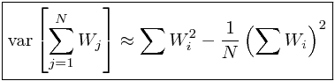 \boxed{\mathrm{var}\left[\sum_{j=1}^{N}W_{j}\right]\approx\sum W_{i}^{2}-\frac{1}{N}\left(\sum W_{i}\right)^{2}}