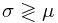 \sigma\gtrless\mu