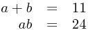 
\begin{array}{rcl}
a + b &=& 11 \\
ab &=& 24
\end{array}
