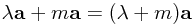 \lambda \mathbf{a} + m\mathbf{a} = (\lambda + m)\mathbf{a}