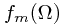 f_m(\Omega)