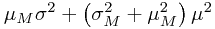 \mu_{M}\sigma^{2}+\left(\sigma_{M}^{2}+\mu_{M}^{2}\right)\mu^{2} \mu_{M}\sigma^{2}+\left(\sigma_{M}^{2}+\mu_{M}^{2}\right)\mu^{2}