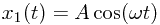 x_1(t)=A\cos(\omega t)