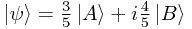 \left|\psi\right> = \frac{3}{5}\left|A\right> + i\frac{4}{5}\left|B\right>