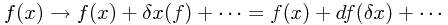 f(x) \to f(x) + \delta x(f) + \cdots = f(x) + df(\delta x) + \cdots