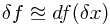 \delta f \approxeq df(\delta x)