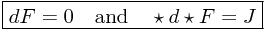 \boxed{dF = 0 \quad \text{and} \quad \star d \star F = J} \boxed{dF = 0 \quad \text{and} \quad \star d \star F = J}