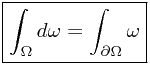 \boxed{\int_\Omega d\omega = \int_{\partial \Omega} \omega} \boxed{\int_\Omega d\omega = \int_{\partial \Omega} \omega}