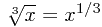 \sqrt[3]{x}=x^{1/3}