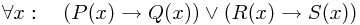 \forall x:\quad (P(x) \rightarrow Q(x)) \vee (R(x) \rightarrow S(x))