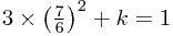 3\times\left(7\over 6\right)^2+k=1