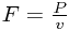 F=\frac{P}{v}
