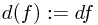 d(f) := df