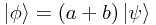 \left|\phi\right> = (a + b)\left|\psi\right>
