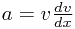 a=v\frac{dv}{dx}