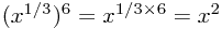 (x^{1/3})^6=x^{1/3\times6}=x^2