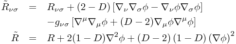 \begin{eqnarray*}
\tilde{R}_{\nu\sigma} & = & R_{\nu\sigma}+(2-D)\left[ \nabla_\nu\nabla_\sigma \phi - \nabla_\nu \phi \nabla_\sigma \phi \right] \\
 & & - g_{\nu\sigma} \left[ \nabla^\mu \nabla_\mu \phi + (D-2) \nabla_\mu \phi \nabla^\mu \phi \right] \\
\tilde{R} & = & R+2(1-D)\nabla^{2}\phi+\left(D-2\right)\left(1-D\right)\left(\nabla\phi\right)^{2}
\end{eqnarray*}