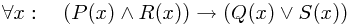 \forall x:\quad(P(x) \wedge R(x)) \rightarrow (Q(x) \vee S(x))