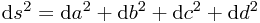 \mathrm{d}s^2 = \mathrm{d}a^2 + \mathrm{d}b^2 + \mathrm{d}c^2 + \mathrm{d}d^2 \mathrm{d}s^2 = \mathrm{d}a^2 + \mathrm{d}b^2 + \mathrm{d}c^2 + \mathrm{d}d^2