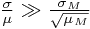 \frac{\sigma}{\mu} \gg \frac{\sigma_M}{\sqrt{\mu_M}} \frac{\sigma}{\mu} \gg \frac{\sigma_M}{\sqrt{\mu_M}}