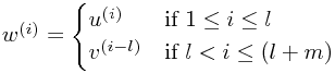 w^{(i)} = \begin{cases}u^{(i)} & \text{if }1\le i\le l \\ v^{(i-l)} & \text{if }l<i\le(l+m) \end{cases}