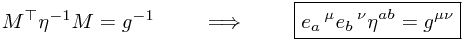 M^\top\eta^{-1} M = g^{-1} \qquad \implies \qquad \boxed{ e_a\,^\mu e_b\,^\nu \eta^{ab} = g^{\mu\nu}} M^\top\eta^{-1} M = g^{-1} \qquad \implies \qquad \boxed{ e_a\,^\mu e_b\,^\nu \eta^{ab} = g^{\mu\nu}}