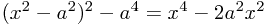 (x^2-a^2)^2 -a^4 = x^4 - 2a^2 x^2