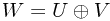 W = U \oplus V