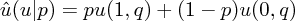 \hat{u}(u|p)= pu(1,q)+(1-p)u(0,q)