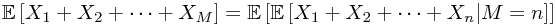 \mathbb{E}\left[X_1+X_2+\cdots+X_M\right]=\mathbb{E}\left[\mathbb{E}\left[X_1+X_2+\cdots+X_n | M=n\right]\right]