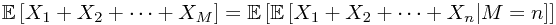 \mathbb{E}\left[X_1+X_2+\cdots+X_M\right]=\mathbb{E}\left[\mathbb{E}\left[X_1+X_2+\cdots+X_n | M=n\right]\right]