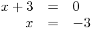 
\begin{array}{rcl}
x+3 &=& 0 \\
x &=& -3
\end{array}
