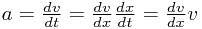 
a = \frac{dv}{dt} = \frac{dv}{dx}\frac{dx}{dt} = \frac{dv}{dx}v
