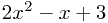 2x^2 - x + 3