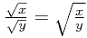 \frac{\sqrt{x}}{\sqrt{y}}=\sqrt{\frac{x}{y}}