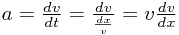 a=\frac{dv}{dt}=\frac{dv}{\frac{dx}{v}}=v\frac{dv}{dx}