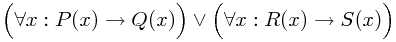 \Big(\forall x:P(x) \rightarrow Q(x)\Big) \vee \Big(\forall x:R(x) \rightarrow S(x)\Big)