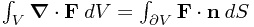 \int_{V} \boldsymbol{\nabla} \cdot \mathbf{F} \: dV = \int_{\partial V} \mathbf{F} \cdot \mathbf{n} \:dS