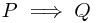 P \implies Q