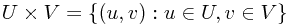 U \times V = \{(u,v) : u\in U, v\in V\}