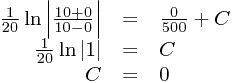 
\begin{array}{rcl}
\frac{1}{20}\ln\left|\frac{10+0}{10-0}\right|&=&\frac{0}{500}+C\\\frac{1}{20}\ln\left|1\right|&=&C\\C&=&0
\end{array}
