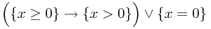 \Big(\{x \ge 0\} \rightarrow \{x > 0\}\Big) \vee \{x = 0\}