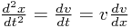 \frac{d^{2}x}{dt^{2}}=\frac{dv}{dt}=v\frac{dv}{dx}