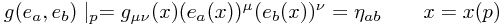 g(e_a, e_b) \mid_p = g_{\mu\nu}(x) (e_a(x))^\mu (e_b(x))^\nu = \eta_{ab} \qquad x = x(p) g(e_a, e_b) \mid_p = g_{\mu\nu}(x) (e_a(x))^\mu (e_b(x))^\nu = \eta_{ab} \qquad x = x(p)