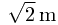 \sqrt{2} \, \mathrm{m}