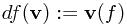 df(\mathbf{v}) := \mathbf{v}(f)