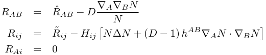 \begin{eqnarray*}
R_{AB} & = & \hat{R}_{AB}-D\frac{\nabla_{A}\nabla_{B}N}{N}\\
R_{ij} & = & \tilde{R}_{ij}-H_{ij}\left[N\Delta N+\left(D-1\right)h^{AB}\nabla_{A}N\cdot\nabla_{B}N\right]\\
R_{Ai} & = & 0
\end{eqnarray*}